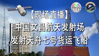 【现场直播】中国文昌航天发射场发射天舟七号货运飞船