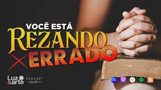 Você está Rezando ERRADO! - Luz e Arte