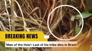 'Man of the Hole': Last of his tribe dies in Brazil