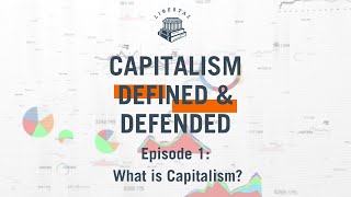 Capitalism Defined & Defended  Episode 1:What is Capitalism?