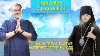 Разговор с Владыкой. Часть 2. О молитве, счастье и первоисточниках