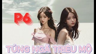 P.6 (CUỐI ) BHTT -  Túng Ngã Triêu Mộ  [ Bách Hợp , Hiện Đại , Ngọt Văn , Ôn nhu công x Ôn Nhu Thụ ]