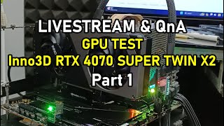 LIVESTREAM - GPU TEST Inno3D RTX 4070 SUPER TWIN X2 - Part1