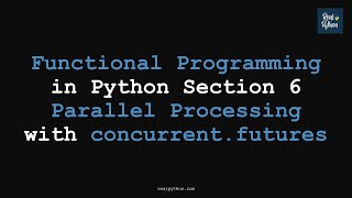 RP Functional Programming in Python Section 6 Parallel Processing with concurrent.futures (Advanced)