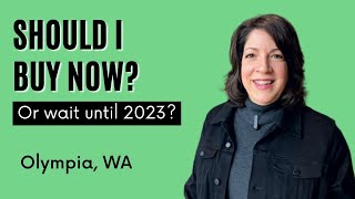 Should I buy a house now in Olympia, WA or wait until 2023?