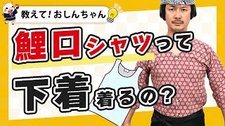 【教えておしんちゃん】鯉口シャツって下着着るの？