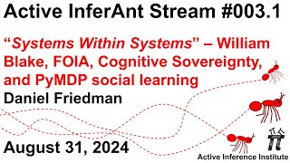 Active InferAnt Stream 003.1 ~ Systems Within Systems: Blake, FOIA, Cognitive Sovereignty, and PyMDP