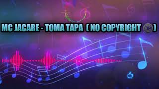 MC JACARE - TOMA TAPA ( NO COPYRIGHT ©️)