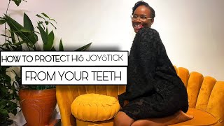 HOW TO PROTECT HIS JOYSTICK FROM YOUR TEETH & INTENSIFY HIS PLEASURE