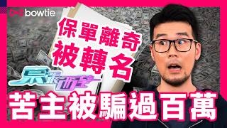 東張西望 保險騙案｜保險AGENT 竟偷走親戚保單？AGENT擅自轉受益人？｜拎客戶保單為自己借錢？保單轉讓有危險？｜保險專家 教自保秘笈｜#保險騙案 #東張西望 #Bowtie #有人幫無人Sell