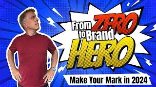 From ZERO to Brand HERO - Build Your Brand in 2024