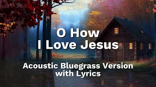 O How I Love Jesus  | Lyric Video | Acoustic Hymns with Lyrics | Bluegrass Country | Banjo & Fiddle