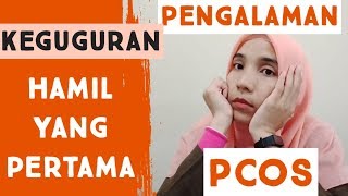 KEGUGURAN - PCOS  - Kehamilan Yang Pertama