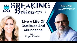 Episode 136: Live A Life Of Gratitude And Abundance With Roger Knecht