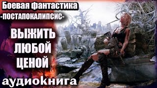 Постапокалипсис   Выжить любой ценой Аудиокнига  Боевая фантастика