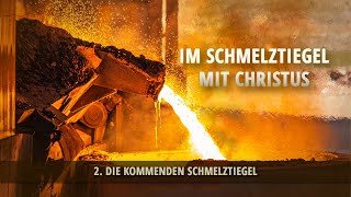 2 - Die kommenden Schmelztiegel | Im Schmelztiegel mit Christus