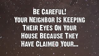 Your neighbor is watching your house because they have claimed... | Angels Messages