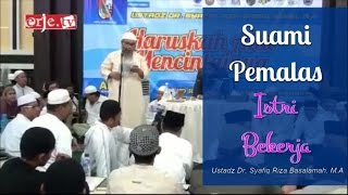 Suami Pemalas, Istri Bekerja - Ustadz Dr. Syafiq Riza Basalamah, M.A