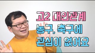 고2 대인관계 농구 축구를 안 좋아해요