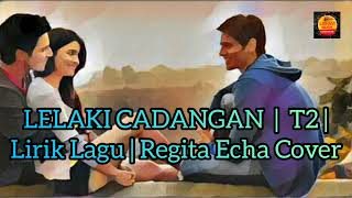 Lelaki Cadangan | T2 | Lirik Lagu | Regita Echa Cover