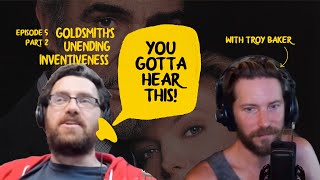 Goldsmith's Unending Inventiveness - Ep 5 part 2, feat. Troy Baker - You Gotta Hear This!