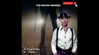 THE DELPHI MURDER. 5 TRUE CRIME FACTS. AI CONTENT