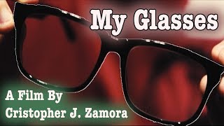 My Glasses A Film by Cristopher J. Zamora