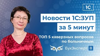 Новое в ЗУП за 5 минут — выпуск от 30.07.2024. ТОП-5 каверзных вопросов по больничным