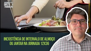 FALTA DE INTERVALO PARA ALMOÇO OU JANTAR NA JORNADA 12X36