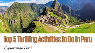 Top 5 Thrilling Activities To Do In Peru