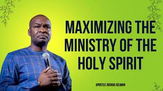 Maximizing The Ministry of the Holy Spirit  APOSTLE JOSHUA SELMAN