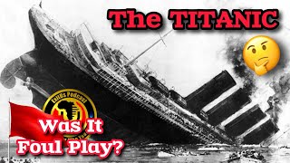 The TITANIC•Was It Foul Play?