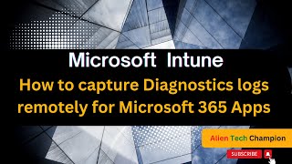 MS183- How to capture diagnostics logs remotely for Microsoft 365 apps via Intune MDM