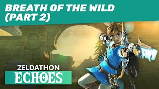 Zeldathon Echoes - Game 13b - Breath of the Wild (Part 2)