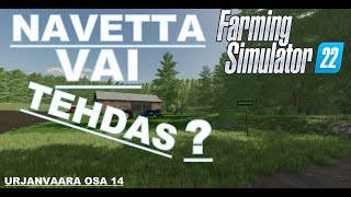 URJANVAARA - OSA 14 - NAVETTA VAI TEHDAS? - FS22