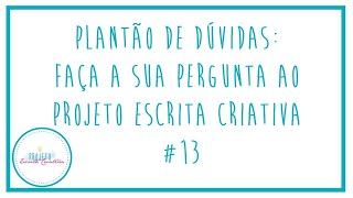 Plantão de Dúvidas: faça a sua pergunta ao Projeto Escrita Criativa #13