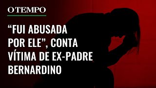 Vítima de ex-padre Bernardino conta detalhes de abuso sexual