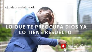 LO QUE TE PREOCUPA DIOS LO TIENE RESUELTO /  MARIAE ALZATE / PALABRAS AL ALMA