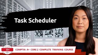 CompTIA A+ Core 2 (220-1102) | Task Scheduler | Exam Objective 1.3 | Course Training Video