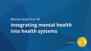 Mental Health For All (#16): Integrating Mental Health into Health Systems