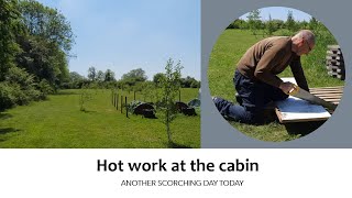 Hot work at the cabin (Another scorching day today)