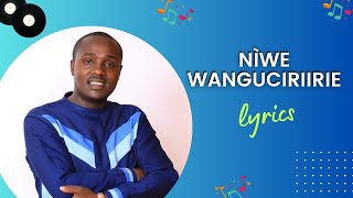 NÌWE WANGUCIRIIRIE | LYRICS | BERNARD GATUTHU