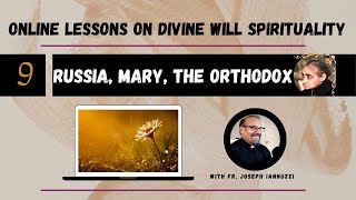 EP: 9 Online Lessons Divine Will with Fr. Iannuzzi: Russia, Mary, the Orthodox