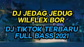 DJ Jedag Jedug Wilflex Bor Full BassViral Tik Tok 2021