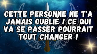 Cette personne ne t'a jamais oublié ! Ce qui va se passer pourrait tout changer !