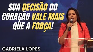 SUA DECISÃO DO CORAÇÃO VALE MAIS QUE A FORÇA! -- GABRIELA LOPES  2024 - Pregação Completa 2024