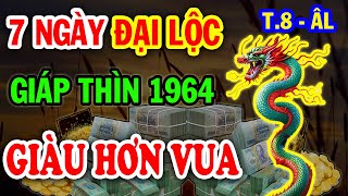 {Tử Vi Đặc Biệt} Tuổi Giáp Thìn 1964 Sẽ Xuất Hiện 7 Ngày Đại Lộc Tiền Đổ Về Ầm Ầm T.8 ÂL