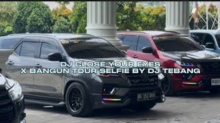 DJ CLOSE YOUR EYES X BANGUN TIDUR SELFIE BY DJ TEBANG STYLE MASHUP KONDANG VIRAL TIKTOK MENGKANEE!!