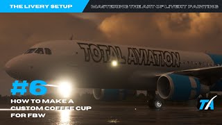 Ep6 -S1 How to make a custom coffee cup for FBW TA's mastering the art of Livery Painting in MSFS