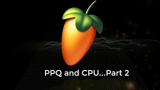 FL Studio: PPQ and CPU ...Part 2